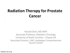 Radiation Therapy for Prostate Cancer Ronald Chen MD