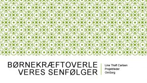 BRNEKRFTOVERLE VERES SENFLGER Line Thoft Carlsen Projektleder Om