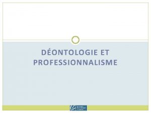 DONTOLOGIE ET PROFESSIONNALISME 2 PRSENTATIONS ET TRAVAUX 2019