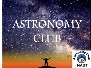 ASTRONOMY CLUB Amateur Astronomy Amateur astronomy also called