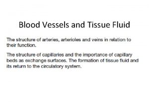 Blood Vessels and Tissue Fluid Blood Vessels Arteries
