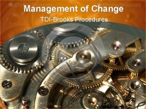 Management of Change TDIBrooks Procedures We have clearly