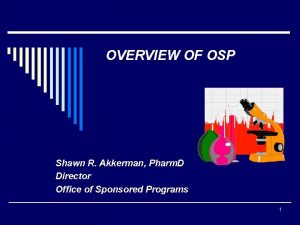 OVERVIEW OF OSP Shawn R Akkerman Pharm D