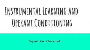 Instrumental Learning and Operant Conditioning Beyond the Classical