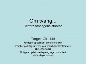 Om tvang Sett fra fastlegens ststed Torgeir Gilje