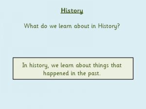 History What do we learn about in History