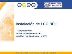 Instalacin de LCG BDII Yubiryn Ramrez Universidad de