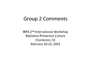 Group 2 Comments IRPA 2 nd International Workshop