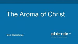 The Aroma of Christ Mike Mazzalongo 1 How