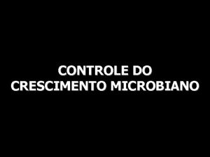 CONTROLE DO CRESCIMENTO MICROBIANO CONTROLE DO CRESCIMENTO MICROBIANO