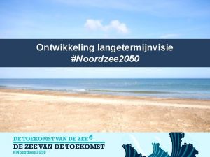 Ontwikkeling langetermijnvisie Noordzee 2050 Wet van 1999 ter