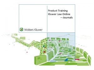 Product Training Kluwer Law Online Journals Product Training