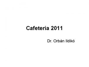 Cafeteria 2011 Dr Orbn Ildik Mi a cafeteria