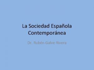 La Sociedad Espaola Contempornea Dr Rubn Galve Rivera