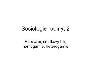 Sociologie rodiny 2 Provn satkov trh homogamie heterogamie