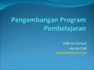 Pengembangan Program Pembelajaran Lilik Sri Hariani 09123317798 liliksriharianiyahoo