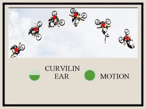 CURVILIN EAR MOTION CURVILINEAR MOTION The motion of