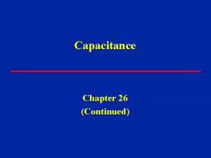 Capacitance Chapter 26 Continued Capacitors Q Q V