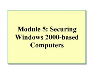 Module 5 Securing Windows 2000 based Computers Overview