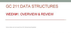 GC 211 DATA STRUCTURES WEEK1 OVERVIEW REVIEW Some