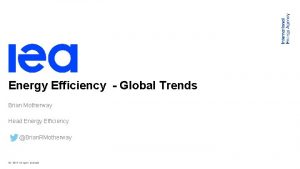 Energy Efficiency Global Trends Brian Motherway Head Energy