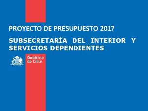 PROYECTO DE PRESUPUESTO 2017 SUBSECRETARA DEL INTERIOR Y