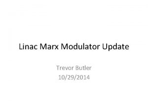 Linac Marx Modulator Update Trevor Butler 10292014 Overall