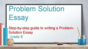 Problem Solution Essay Stepbystep guide to writing a