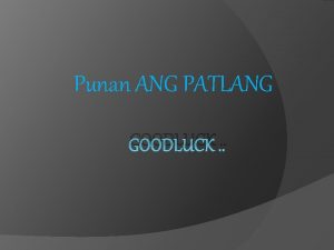 Punan ANG PATLANG GOODLUCK Unang tanong Eto ang