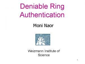 Deniable Ring Authentication Moni Naor Weizmann Institute of
