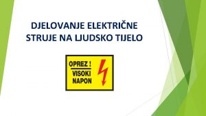 DJELOVANJE ELEKTRINE STRUJE NA LJUDSKO TIJELO DJELOVANJE ELEKTRINE