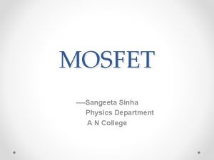 MOSFET Sangeeta Sinha Physics Department A N College