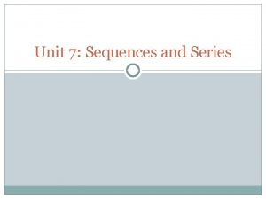 Unit 7 Sequences and Series Sequences A sequence