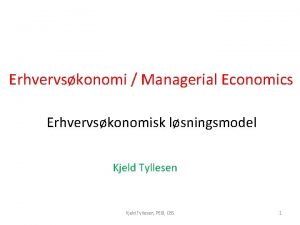 Erhvervskonomi Managerial Economics Erhvervskonomisk lsningsmodel Kjeld Tyllesen PE