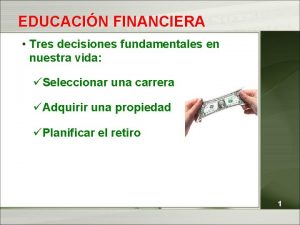 EDUCACIN FINANCIERA Tres decisiones fundamentales en nuestra vida