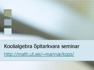 Koolialgebra pitarkvara seminar http math ut eemarinaikops Ettekanne