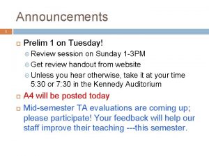 Announcements 1 Prelim 1 on Tuesday Review session