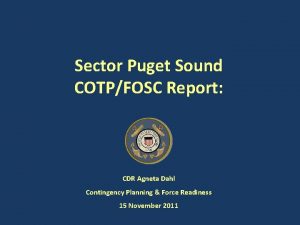 Sector Puget Sound COTPFOSC Report CDR Agneta Dahl