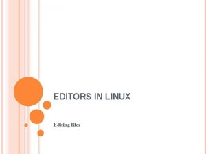 EDITORS IN LINUX Editing files EDITOR FEATURES enter