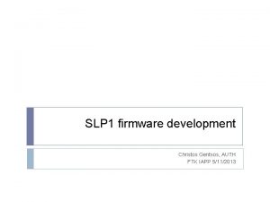 SLP 1 firmware development Christos Gentsos AUTH FTK