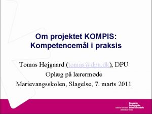 Om projektet KOMPIS Kompetenceml i praksis Tomas Hjgaard