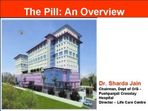 The Pill An Overview Dr Sharda Jain Chairman