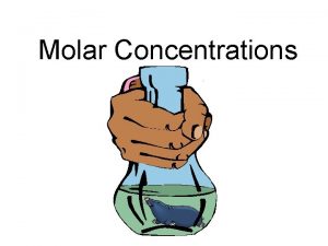 Molar Concentrations Molarity is the number of moles