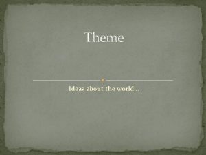 Theme Ideas about the world 1 Theme Meaning