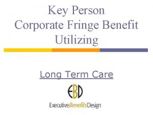 Key Person Corporate Fringe Benefit Utilizing Long Term