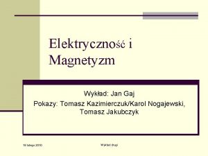 Elektryczno i Magnetyzm Wykad Jan Gaj Pokazy Tomasz