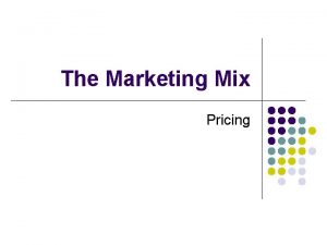 The Marketing Mix Pricing Pricing Strategies l Price