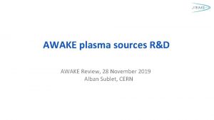 AWAKE plasma sources RD AWAKE Review 28 November