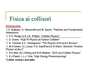 Fisica ai collisori Bibliografia S Braibant G Giacomelli