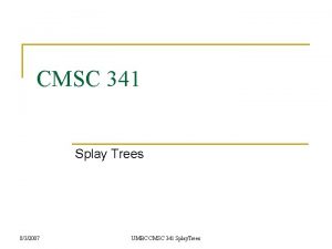 CMSC 341 Splay Trees 832007 UMBC CMSC 341
